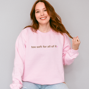 too soft for all of it – unisex gildan crewneck