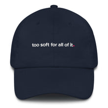 Load image into Gallery viewer, too soft for all of it – dad hat
